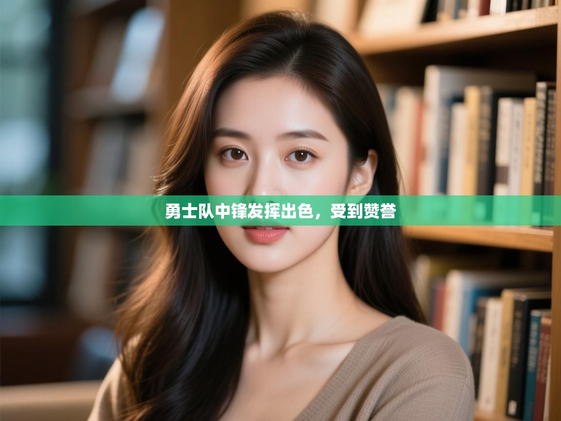 勇士队中锋发挥出色，受到赞誉  第2张