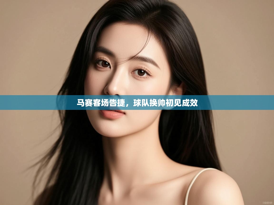 马赛客场告捷,球队换帅初见成效 第2张