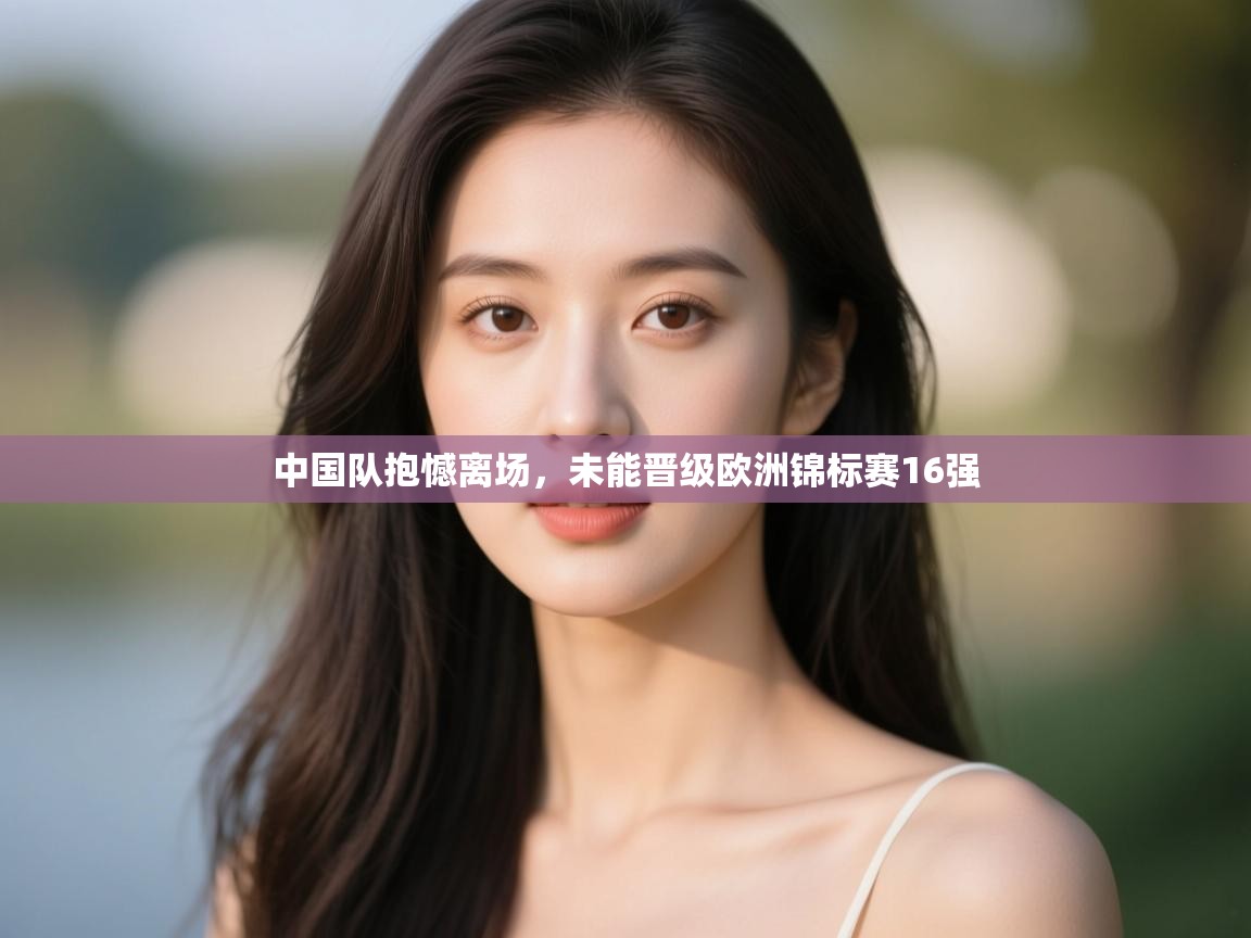 中国队抱憾离场，未能晋级欧洲锦标赛16强  第1张