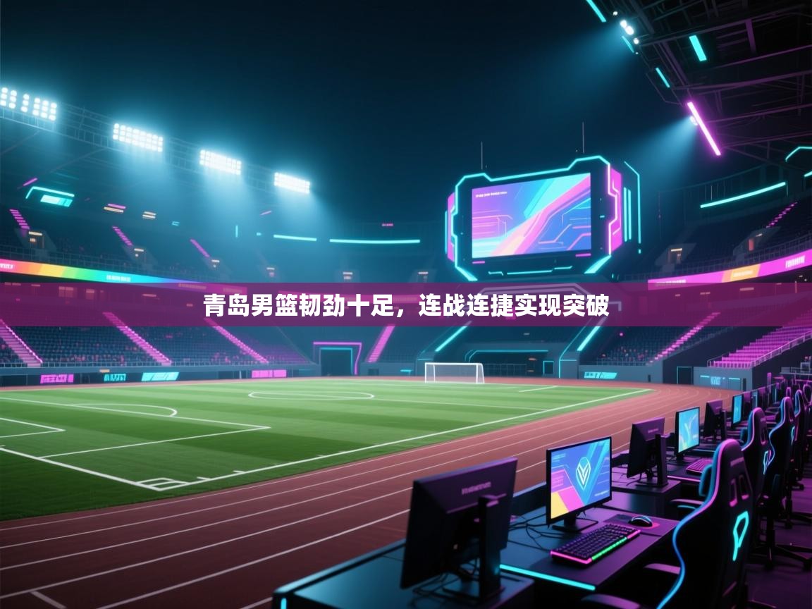 青岛男篮韧劲十足，连战连捷实现突破