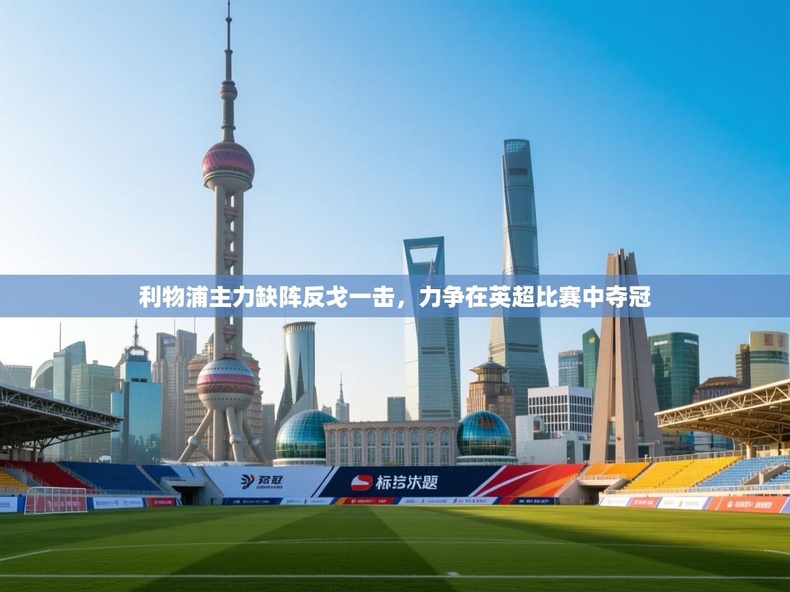 利物浦主力缺阵反戈一击，力争在英超比赛中夺冠  第1张