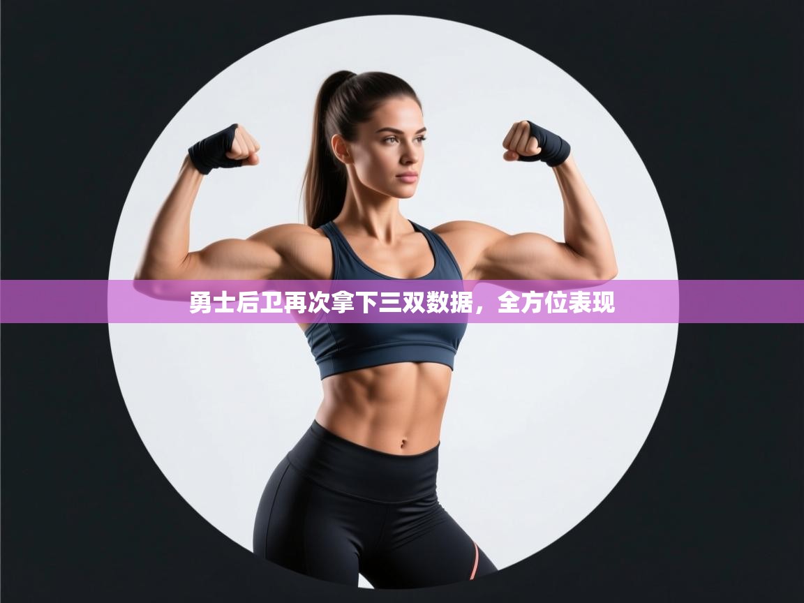 勇士后卫再次拿下三双数据,全方位表现 第1张