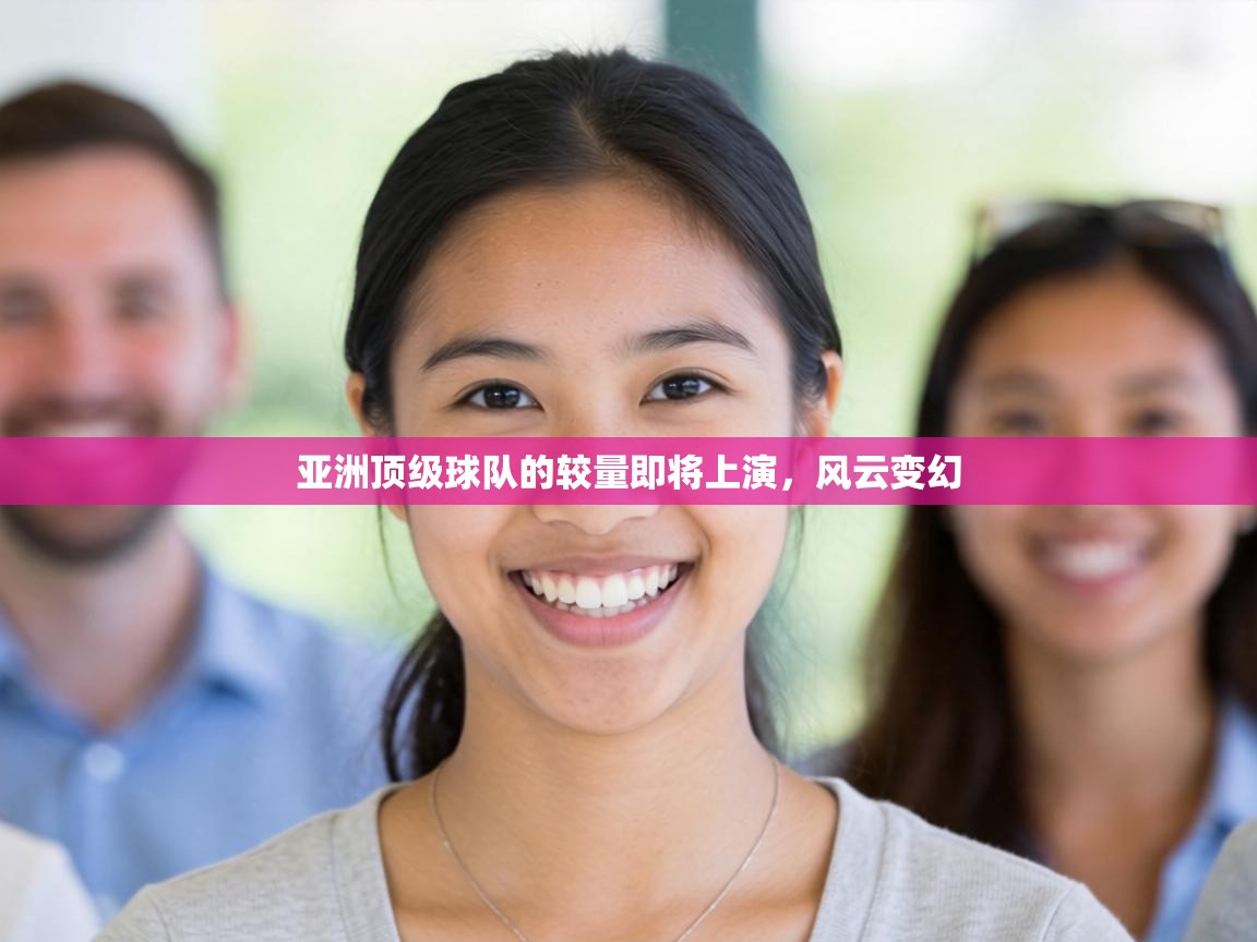 亚洲顶级球队的较量即将上演，风云变幻