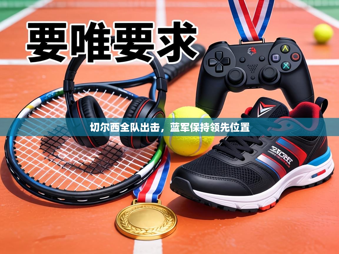 切尔西全队出击,蓝军保持领先位置 第2张