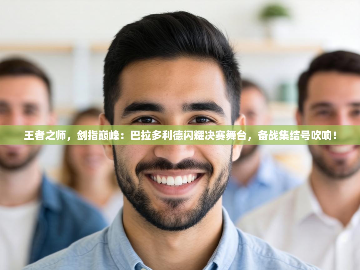 王者之师，剑指巅峰：巴拉多利德闪耀决赛舞台，备战集结号吹响！  第2张