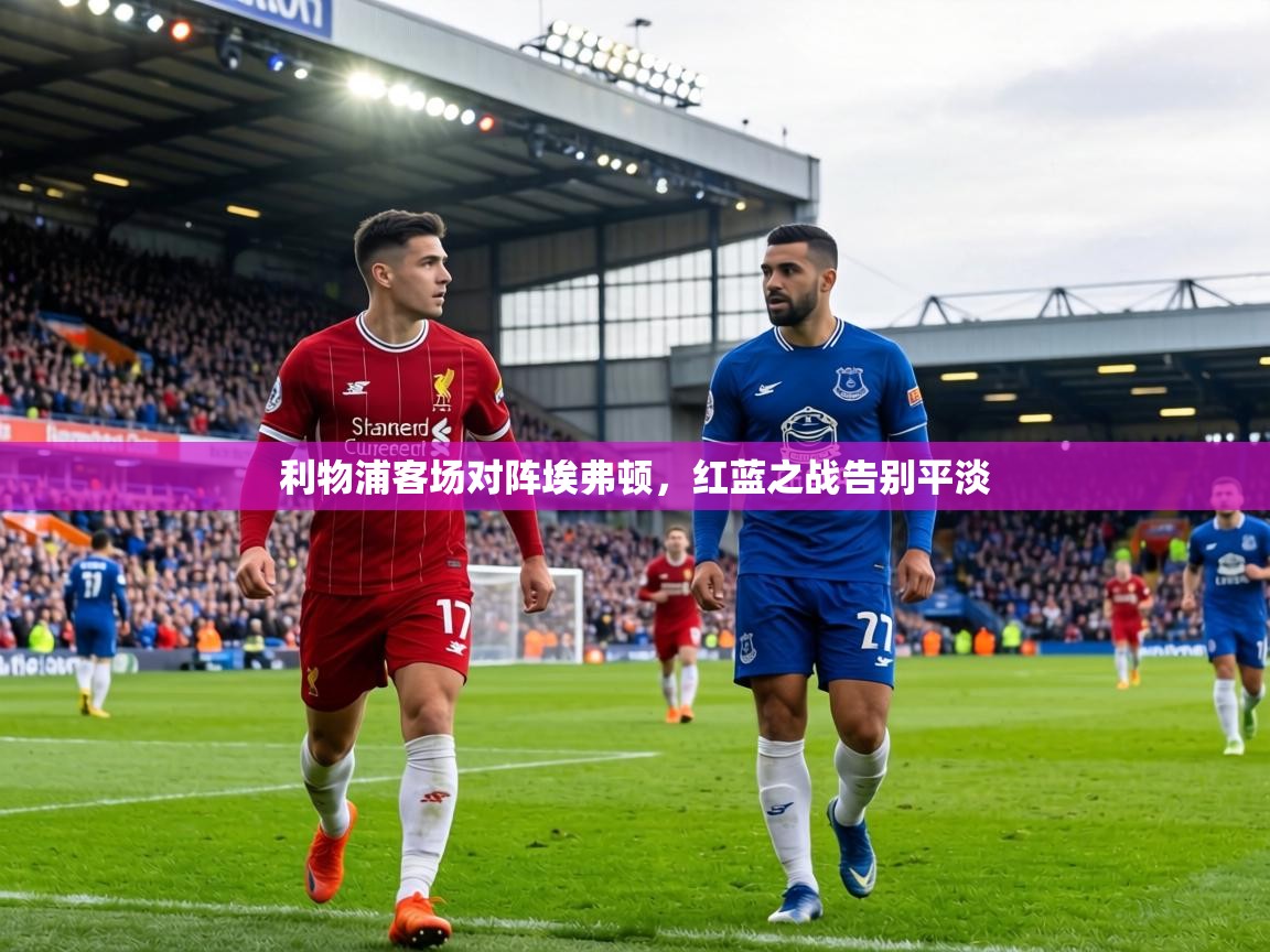 利物浦客场对阵埃弗顿，红蓝之战告别平淡