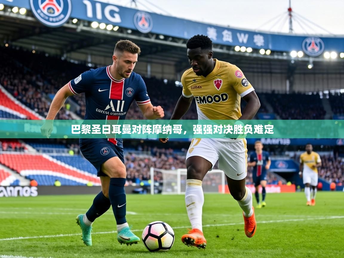 巴黎圣日耳曼对阵摩纳哥，强强对决胜负难定